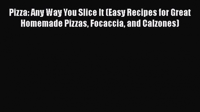 [PDF] Pizza: Any Way You Slice It (Easy Recipes for Great Homemade Pizzas Focaccia and Calzones)