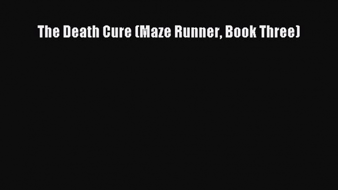 Download The Death Cure (Maze Runner Book Three)  Read Online