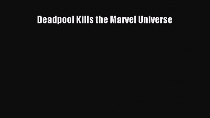 PDF Deadpool Kills the Marvel Universe  Read Online
