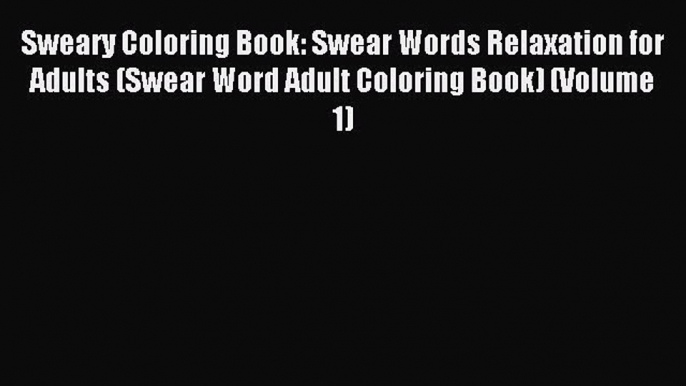 Read Sweary Coloring Book: Swear Words Relaxation for Adults (Swear Word Adult Coloring Book)