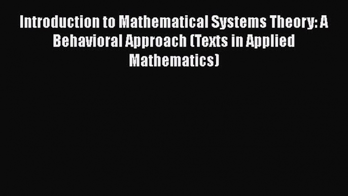 Read Introduction to Mathematical Systems Theory: A Behavioral Approach (Texts in Applied Mathematics)