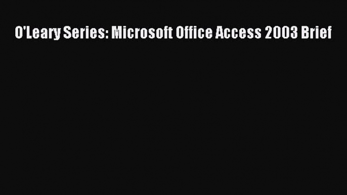 [PDF] O'Leary Series: Microsoft Office Access 2003 Brief [Read] Full Ebook