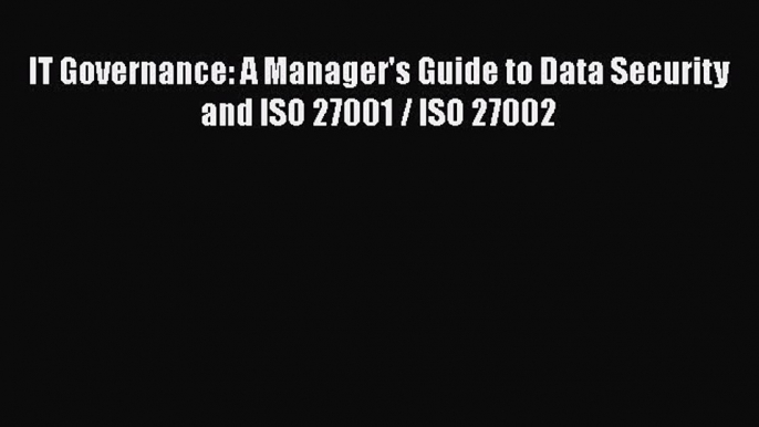 Read IT Governance: A Manager's Guide to Data Security and ISO 27001 / ISO 27002 Ebook Free