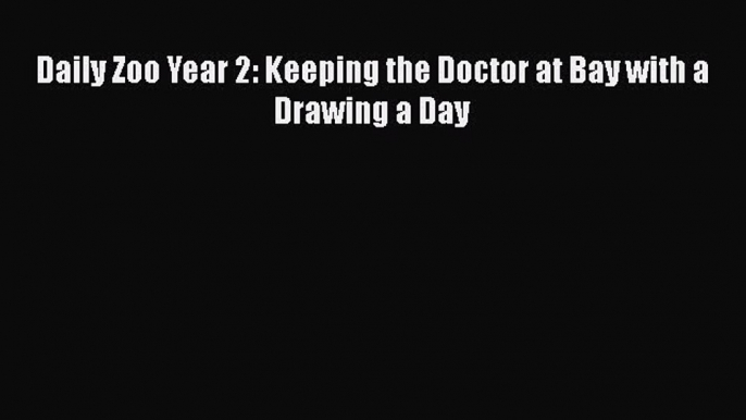 [PDF] Daily Zoo Year 2: Keeping the Doctor at Bay with a Drawing a Day Free Books