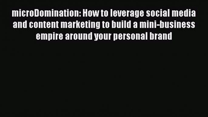 Read microDomination: How to leverage social media and content marketing to build a mini-business