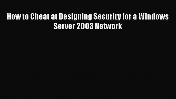 Download How to Cheat at Designing Security for a Windows Server 2003 Network Ebook Free