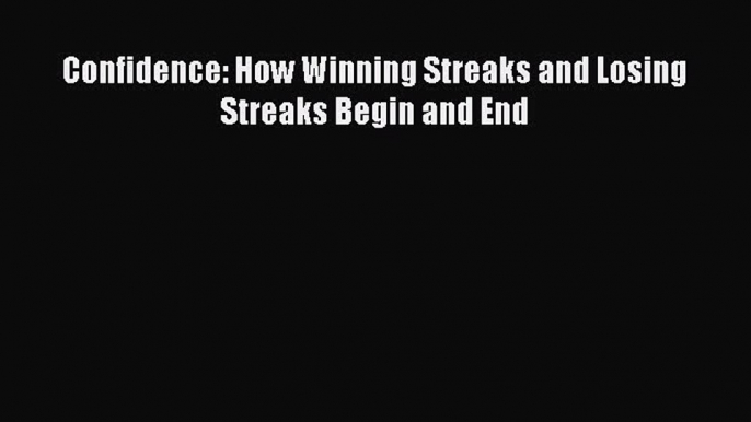 Read Confidence: How Winning Streaks and Losing Streaks Begin and End Ebook Free