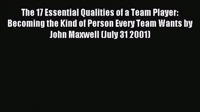 Read The 17 Essential Qualities of a Team Player: Becoming the Kind of Person Every Team Wants