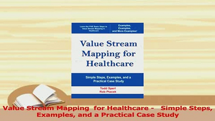 Read  Value Stream Mapping  for Healthcare    Simple Steps Examples and a Practical Case Study PDF Online