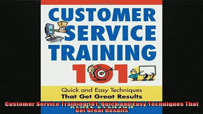 READ book  Customer Service Training 101 Quick and Easy Techniques That Get Great Results Full Free