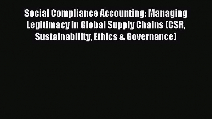 Read Social Compliance Accounting: Managing Legitimacy in Global Supply Chains (CSR Sustainability