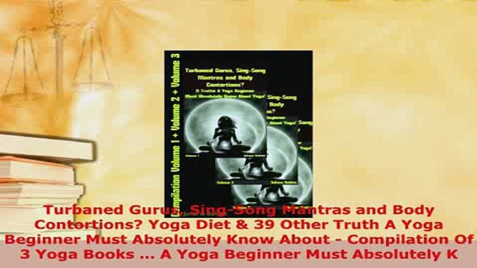 Download  Turbaned Gurus SingSong Mantras and Body Contortions Yoga Diet  39 Other Truth A Yoga PDF Full Ebook