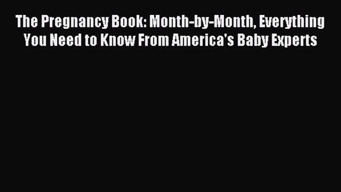 Read The Pregnancy Book: Month-by-Month Everything You Need to Know From America's Baby Experts