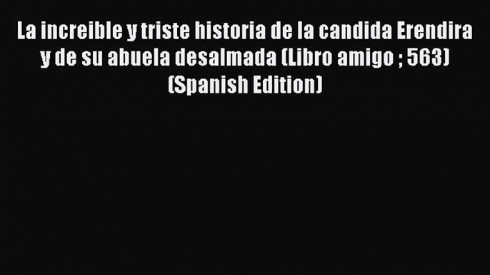 Read La increible y triste historia de la candida Erendira y de su abuela desalmada (Libro