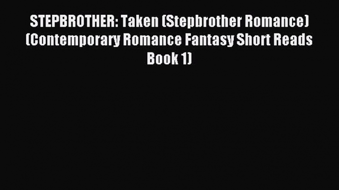 Read STEPBROTHER: Taken (Stepbrother Romance) (Contemporary Romance Fantasy Short Reads Book