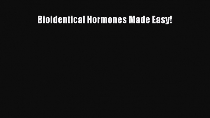 Read Bioidentical Hormones Made Easy! Ebook Free