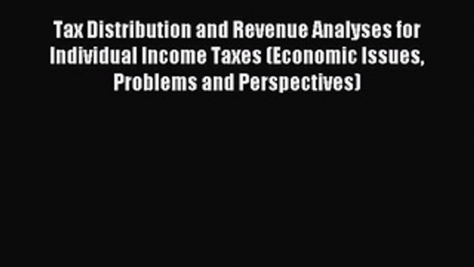 Read Tax Distribution and Revenue Analyses for Individual Income Taxes (Economic Issues Problems