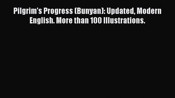 Read Pilgrim's Progress (Bunyan): Updated Modern English. More than 100 Illustrations. Ebook