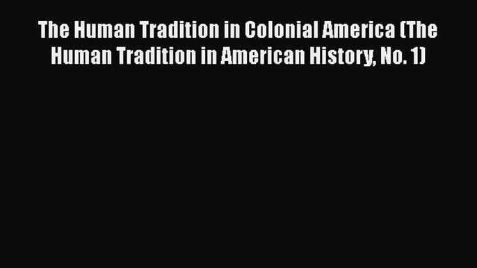 Download The Human Tradition in Colonial America (The Human Tradition in American History No.