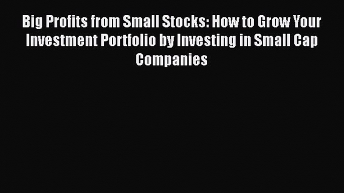 [Download] Big Profits from Small Stocks: How to Grow Your Investment Portfolio by Investing