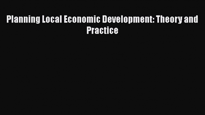 Download Planning Local Economic Development: Theory and Practice Ebook Online