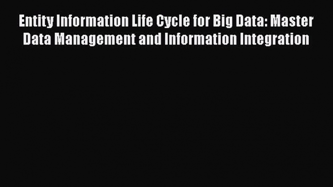 Read Entity Information Life Cycle for Big Data: Master Data Management and Information Integration