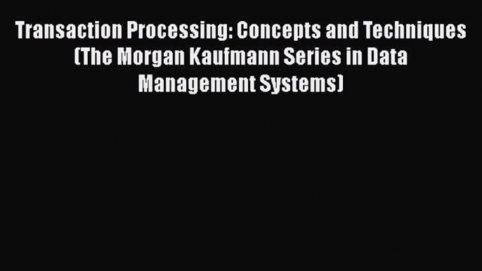 Read Transaction Processing: Concepts and Techniques (The Morgan Kaufmann Series in Data Management