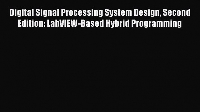 Read Digital Signal Processing System Design Second Edition: LabVIEW-Based Hybrid Programming