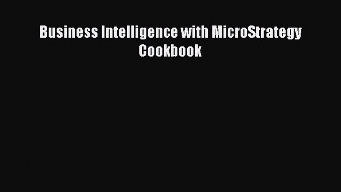 Download Business Intelligence with MicroStrategy Cookbook Ebook Online