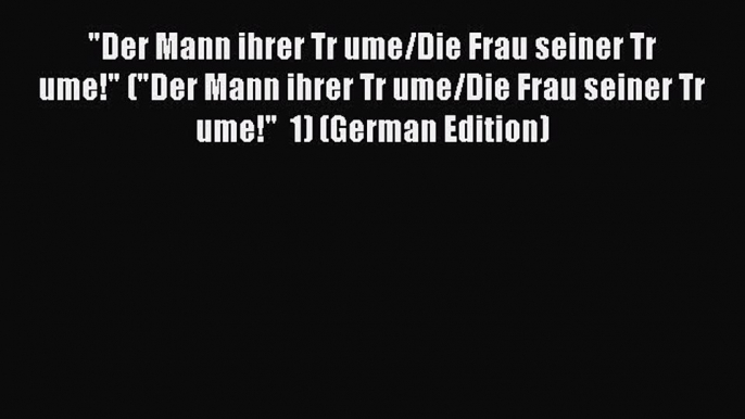 [Read PDF] Der Mann ihrer Tr ume/Die Frau seiner Tr ume! (Der Mann ihrer Tr ume/Die Frau seiner