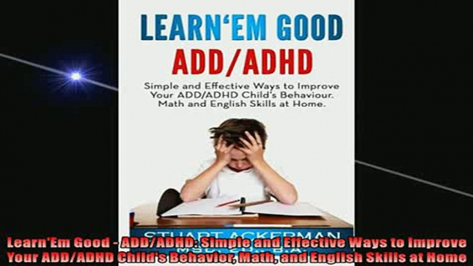 READ book  LearnEm Good  ADDADHD Simple and Effective Ways to Improve Your ADDADHD Childs  FREE BOOOK ONLINE