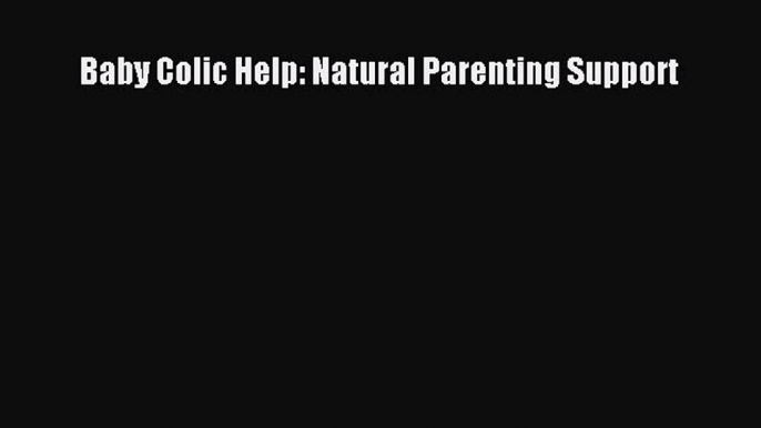 [Download] Baby Colic Help: Natural Parenting Support  Read Online