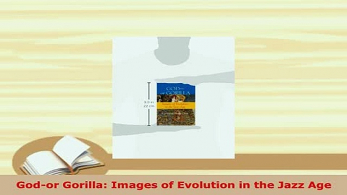 Read  Godor Gorilla Images of Evolution in the Jazz Age Ebook Free