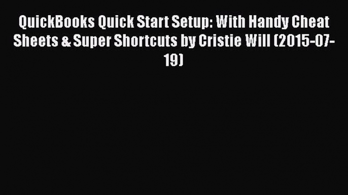 [PDF] QuickBooks Quick Start Setup: With Handy Cheat Sheets & Super Shortcuts by Cristie Will