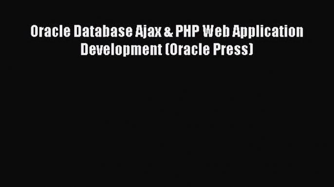 Download Oracle Database Ajax & PHP Web Application Development (Oracle Press) PDF Online