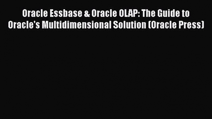 Read Oracle Essbase & Oracle OLAP: The Guide to Oracle's Multidimensional Solution (Oracle