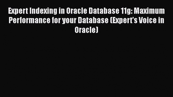 Read Expert Indexing in Oracle Database 11g: Maximum Performance for your Database (Expert's