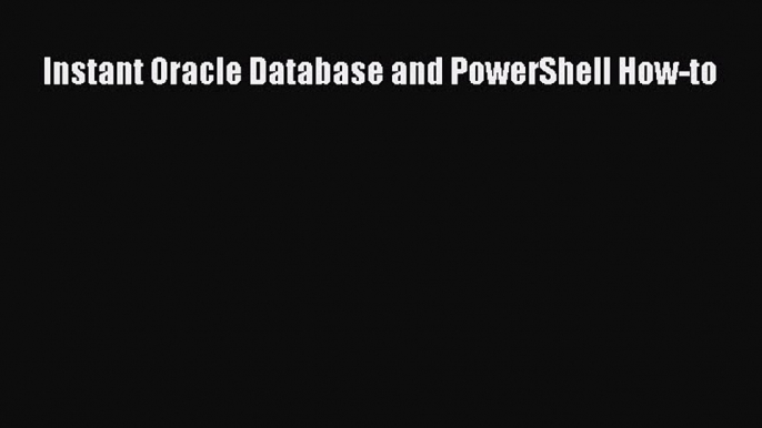 Download Instant Oracle Database and PowerShell How-to PDF Online