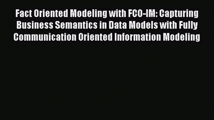 Read Fact Oriented Modeling with FCO-IM: Capturing Business Semantics in Data Models with Fully