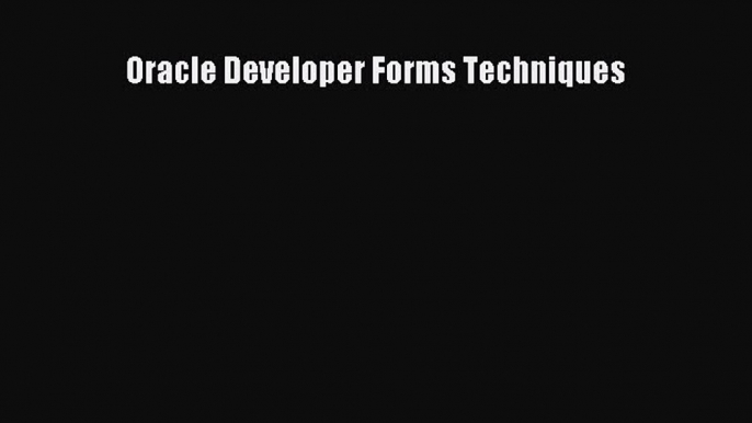 Read Oracle Developer Forms Techniques Ebook Free