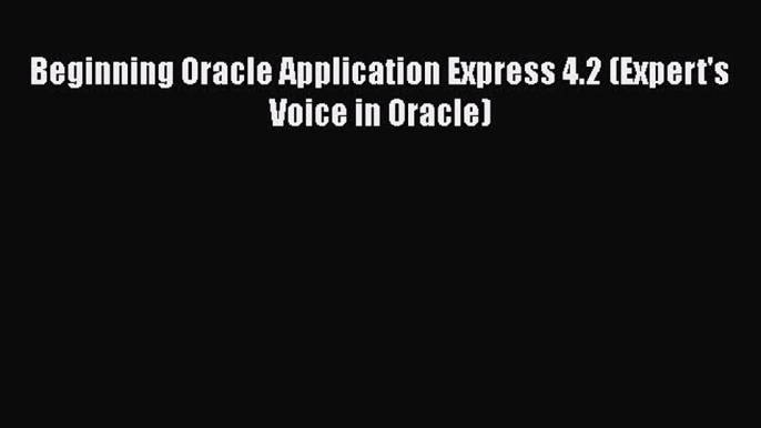 Download Beginning Oracle Application Express 4.2 (Expert's Voice in Oracle) PDF Online