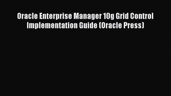 Download Oracle Enterprise Manager 10g Grid Control Implementation Guide (Oracle Press) PDF