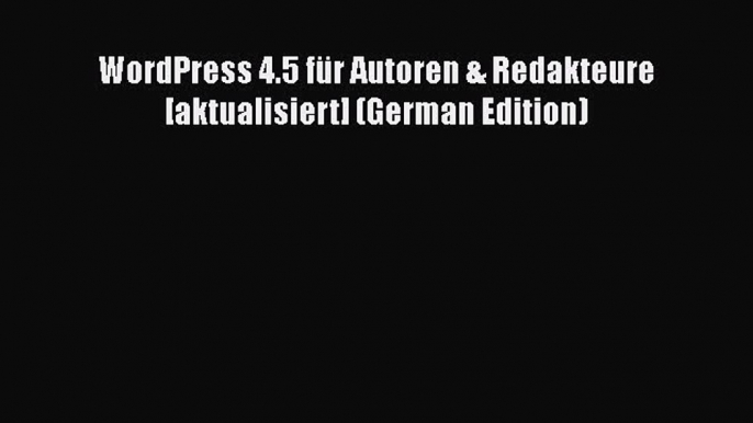 [PDF] WordPress 4.5 für Autoren & Redakteure [aktualisiert] (German Edition) [Download] Full