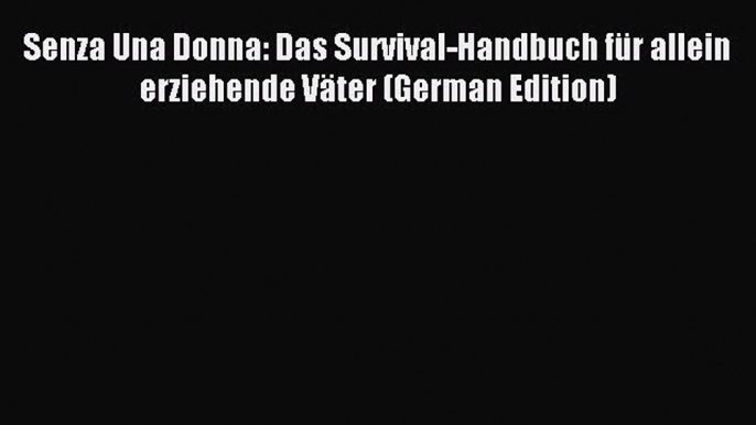 [PDF] Senza Una Donna: Das Survival-Handbuch für allein erziehende Väter (German Edition) Free