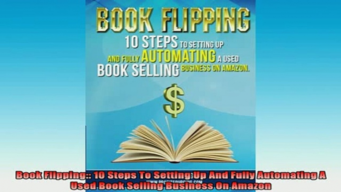 READ book  Book Flipping 10 Steps To Setting Up And Fully Automating A Used Book Selling Business Full Free