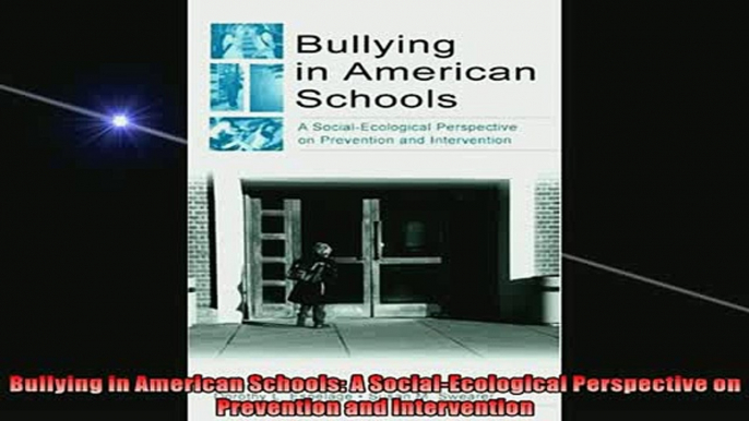 FREE PDF  Bullying in American Schools A SocialEcological Perspective on Prevention and  FREE BOOOK ONLINE