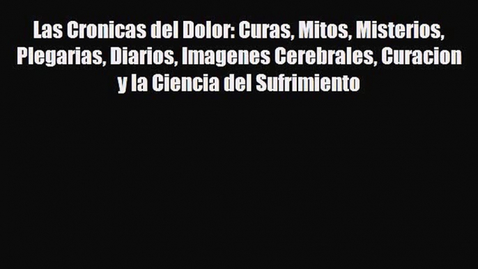 [PDF] Las Cronicas del Dolor: Curas Mitos Misterios Plegarias Diarios Imagenes Cerebrales Curacion