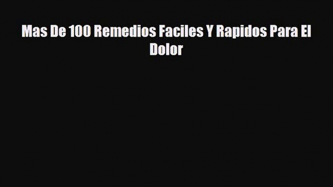 [PDF] Mas De 100 Remedios Faciles Y Rapidos Para El Dolor Read Full Ebook