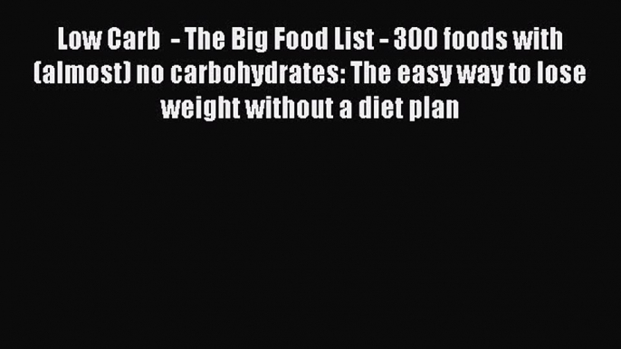 Read Low Carb  - The Big Food List - 300 foods with (almost) no carbohydrates: The easy way