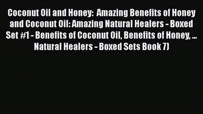 Read Coconut Oil and Honey:  Amazing Benefits of Honey and Coconut Oil: Amazing Natural Healers